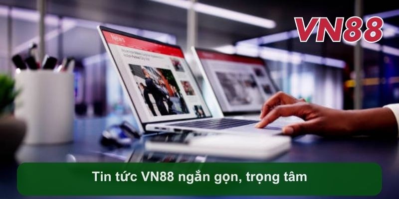 Tin tức VN88 ngắn gọn, trọng tâm