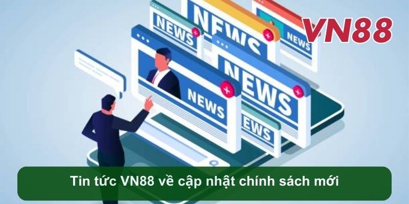 Tin tức VN88 về cập nhật chính sách mới